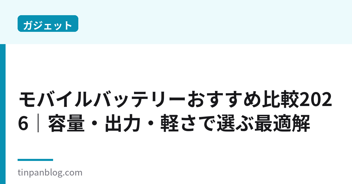 モバイルバッテリーおすすめ比較2026|容量・出力・軽さで選ぶ最適解