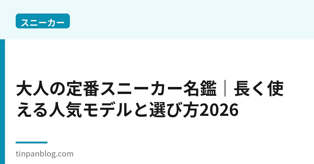 大人の定番スニーカー名鑑|長く使える人気モデルと選び方2026