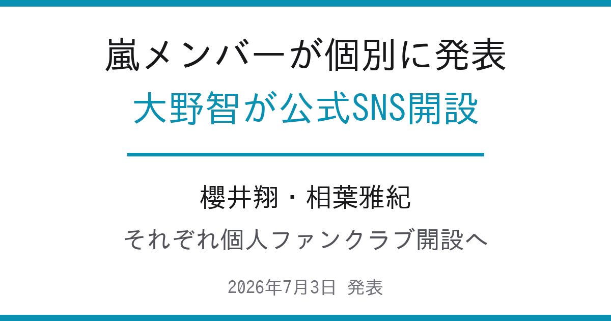 嵐メンバーが個別に発表|大野智が公式SNS開設・櫻井翔らのお知らせ