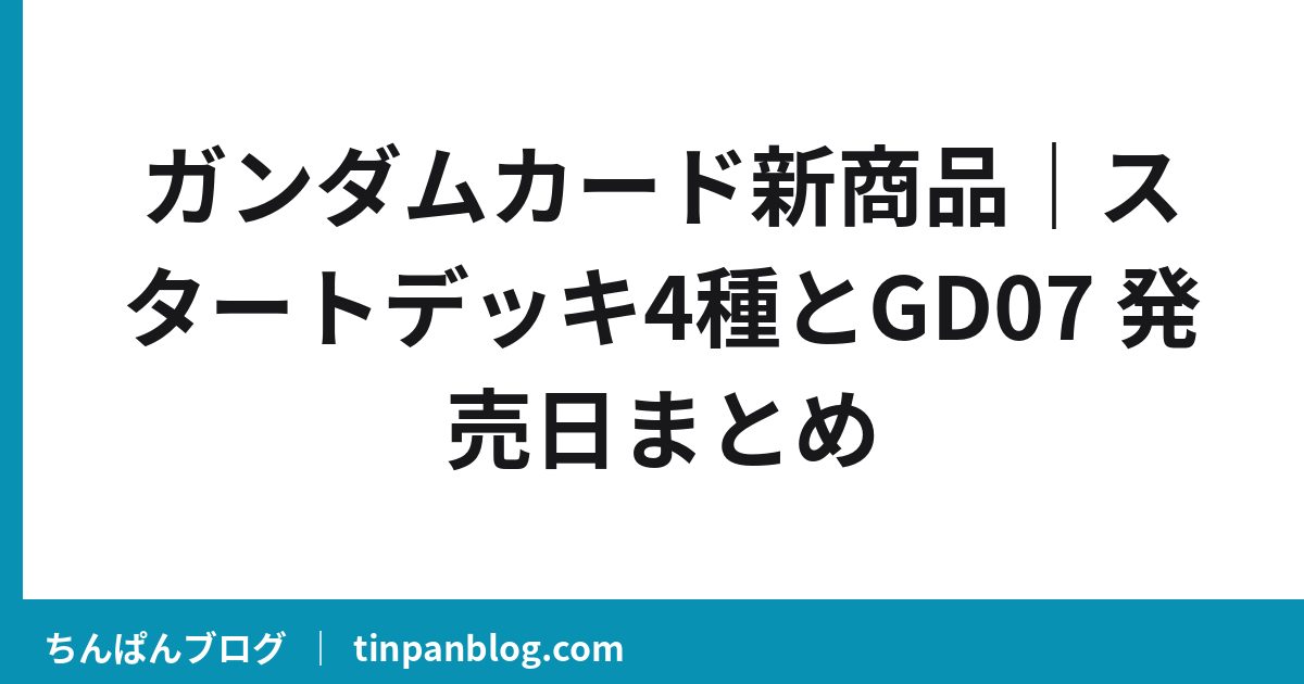 ガンダムカード新商品いつ?スタートデッキ4種とGD07発売日