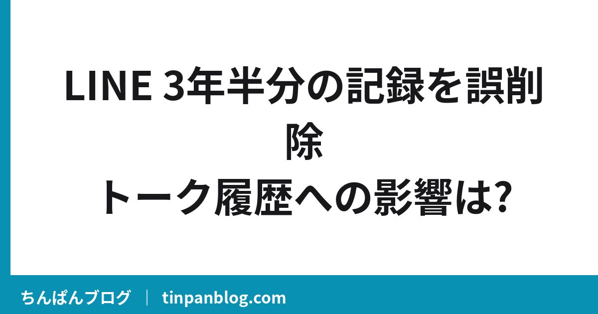 LINEが3年半分の記録を誤削除?トーク履歴への影響は