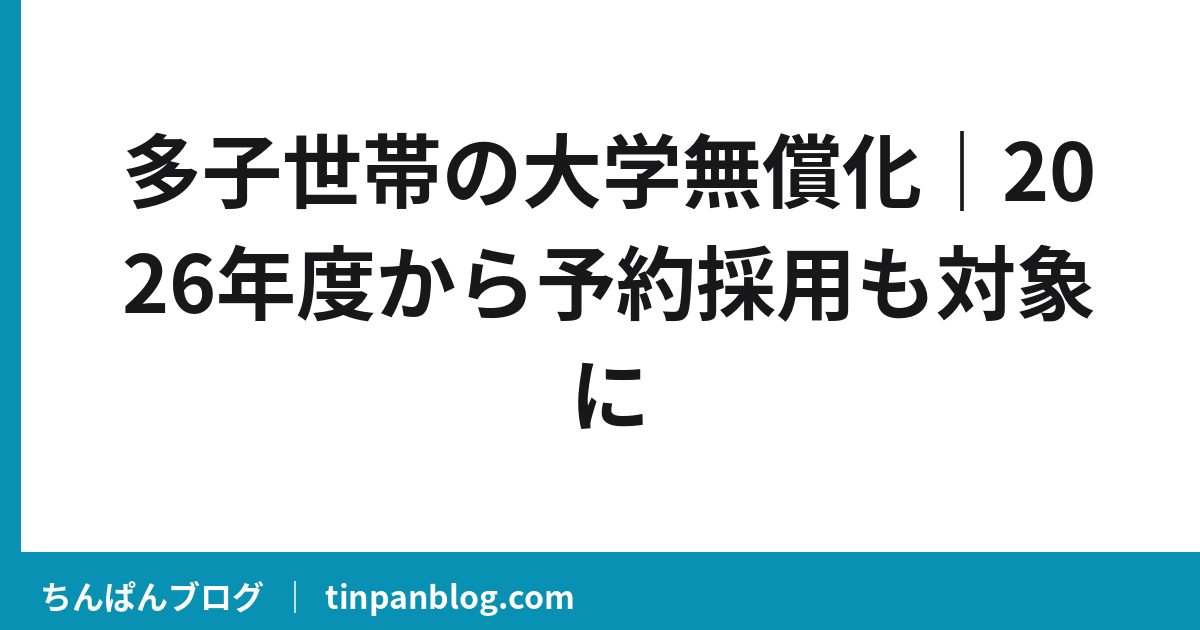 多子世帯の大学無償化|2026年度から予約採用も対象に