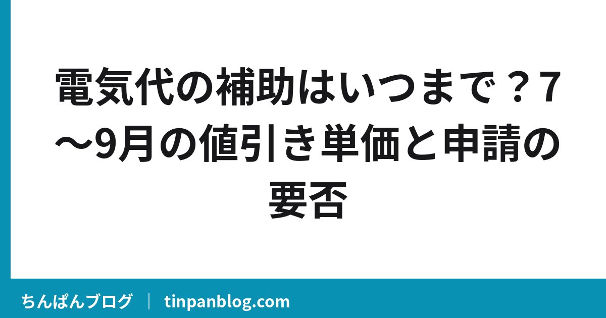 電気代の補助はいつまで？7〜9月の値引き単価と申請の要否