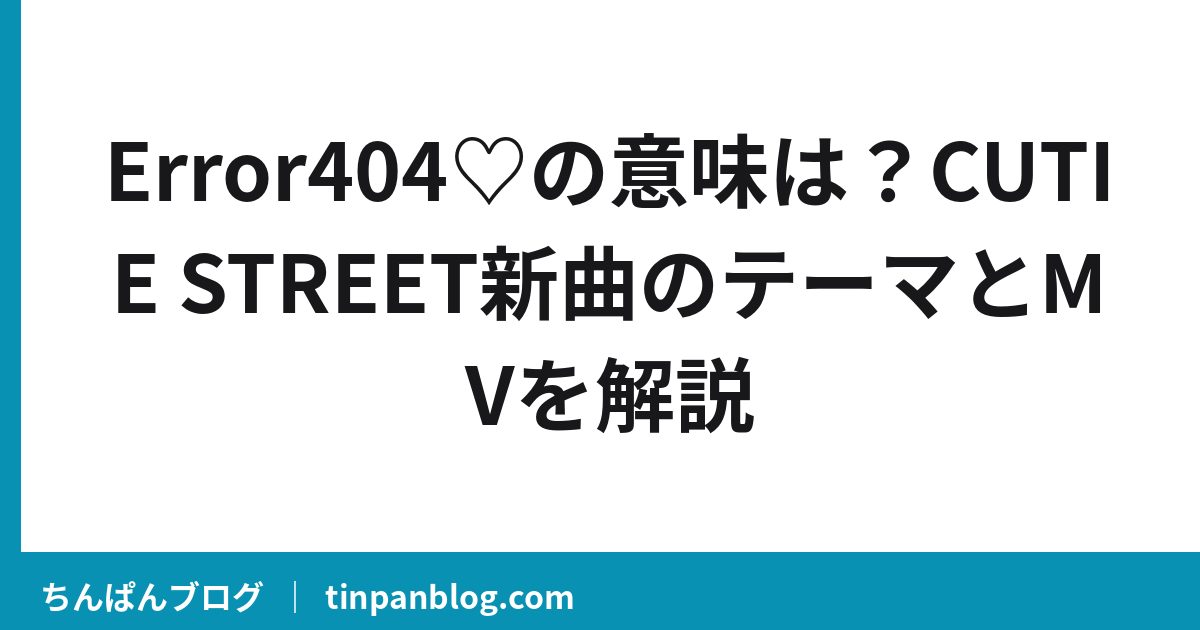 Error404♡の意味は？CUTIE STREET新曲のテーマとMVを解説