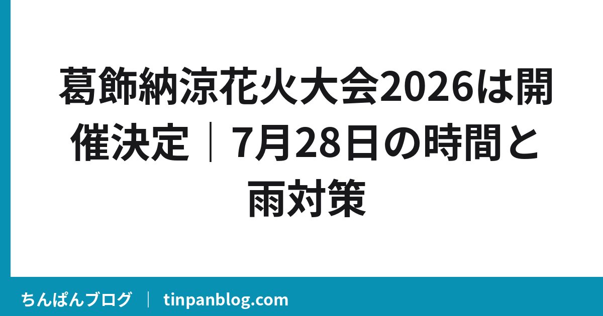 葛飾納涼花火大会2026は開催決定｜7月28日の時間と雨対策