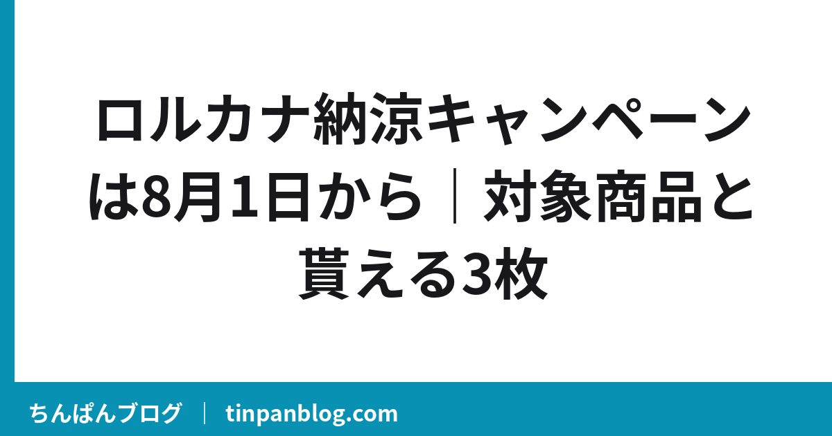 ロルカナ納涼キャンペーンは8月1日から｜対象商品と貰える3枚