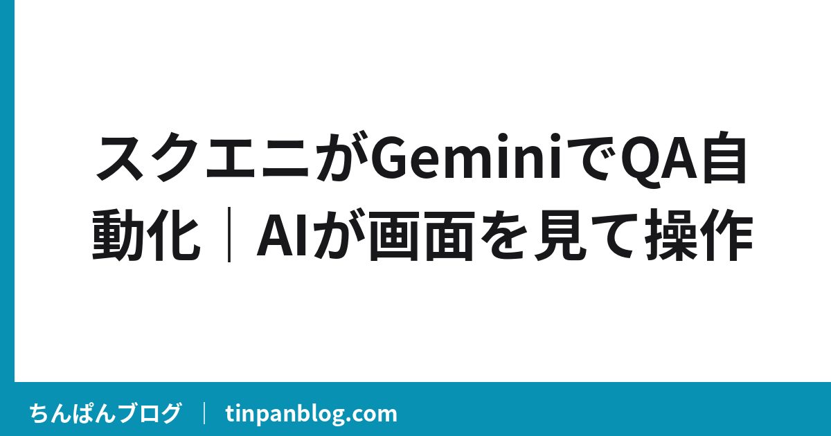 スクエニがGeminiでQA自動化｜AIが画面を見て操作