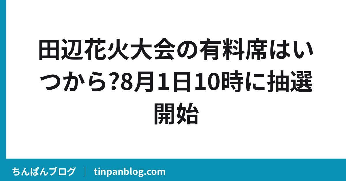 田辺花火大会の有料席はいつから?8月1日10時に抽選開始