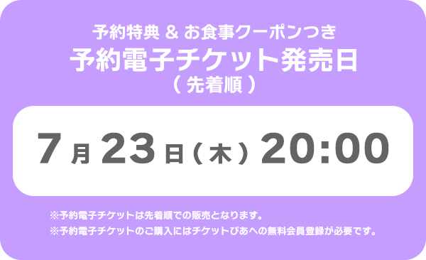 予約電子チケット発売日 7月23日(木)20:00の案内