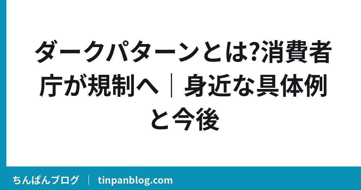 ダークパターンとは?消費者庁が規制へ|身近な具体例と今後