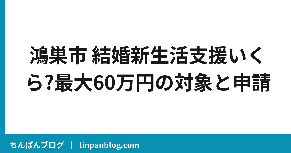 鴻巣市 結婚新生活支援いくら?最大60万円の対象と申請