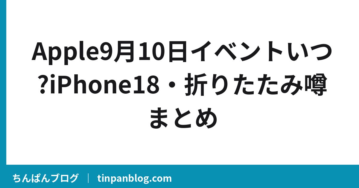 Appleイベント何時から?折りたたみiPhoneと日本の予約日予想