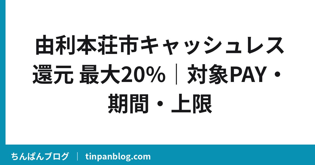 由利本荘市キャッシュレス還元 最大20%｜対象PAY・期間・上限