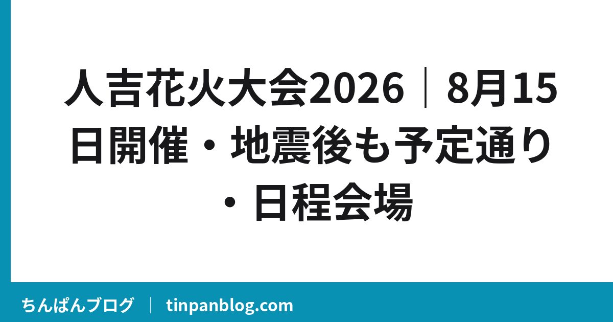 人吉花火大会2026｜8月15日開催・地震後も予定通り・日程会場