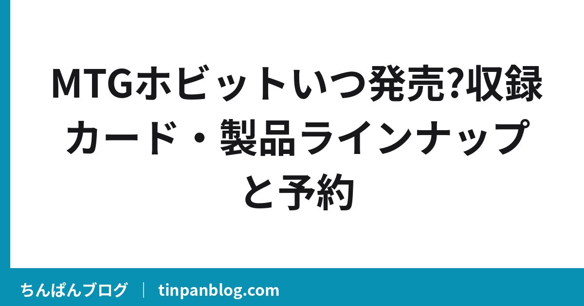MTGホビットいつ発売?収録カード・製品ラインナップと予約