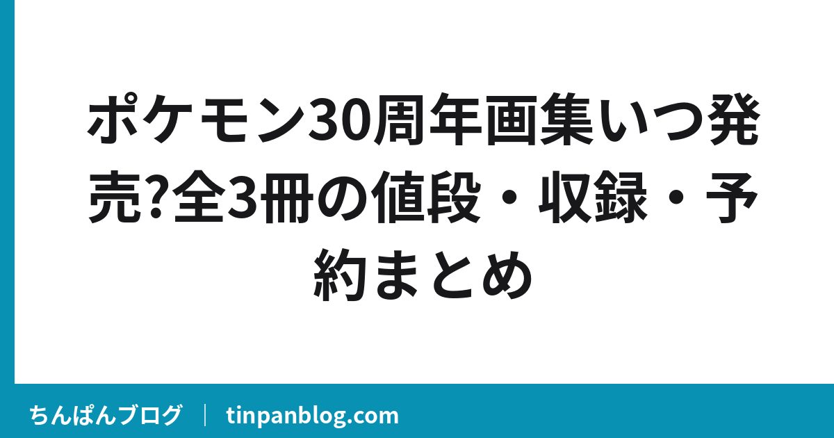 ポケモン30周年画集いつ発売?全3冊の値段・収録・予約まとめ