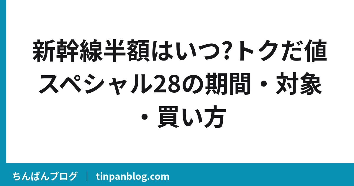 新幹線トクだ値14・1が9月終了|スペシャル28とJRE POINT活用法