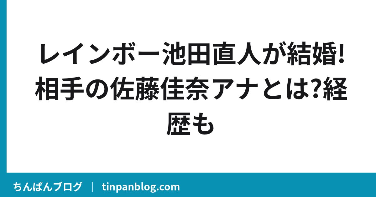 レインボー池田直人が結婚!相手の佐藤佳奈アナとは?経歴も