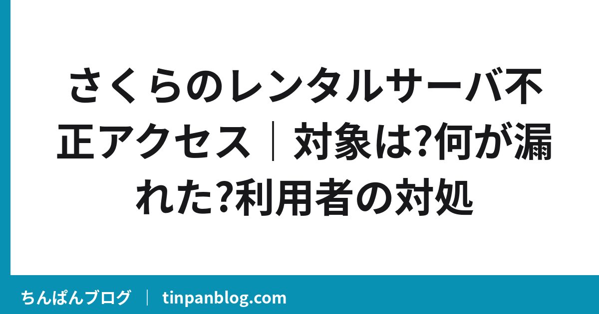 さくら不正アクセス136万件｜漏れた情報と対象・利用者の対処【8/19追記】