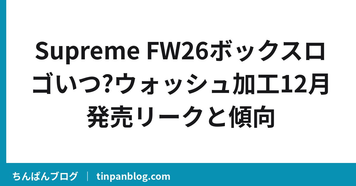 Supreme FW26ボックスロゴいつ?ウォッシュ加工12月発売リークと傾向