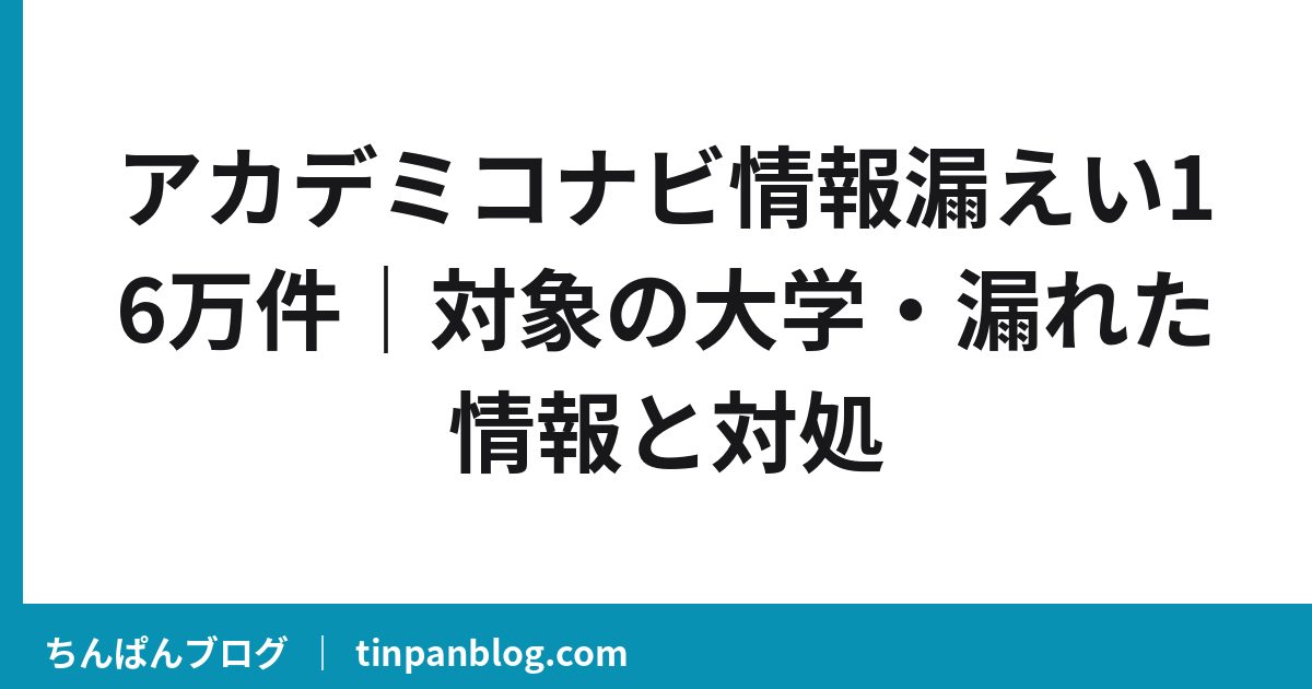アカデミコナビ情報漏えい16万件｜対象の大学・漏れた情報と対処