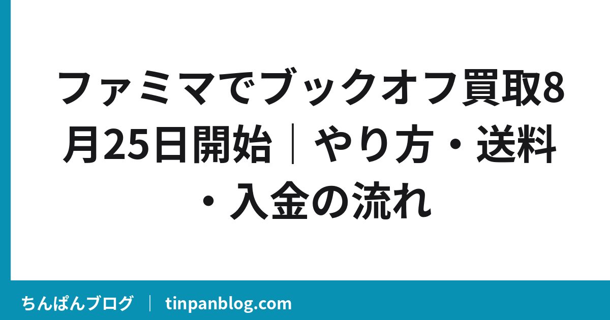 ファミマでブックオフ買取8月25日開始｜やり方・送料・入金の流れ