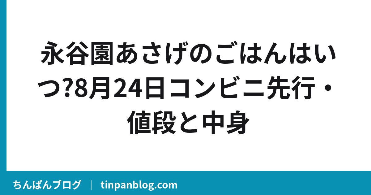永谷園あさげのごはんはいつ?8月24日コンビニ先行・値段と中身