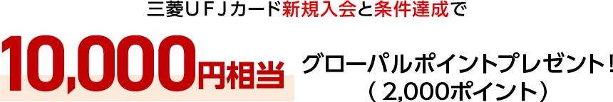 三菱UFJカード新規入会と条件達成で10,000円相当グローバルポイントプレゼント(2,000ポイント)