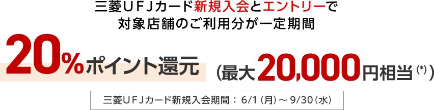 三菱UFJカード新規入会とエントリーで対象店舗のご利用分が一定期間20%ポイント還元(最大20,000円相当)