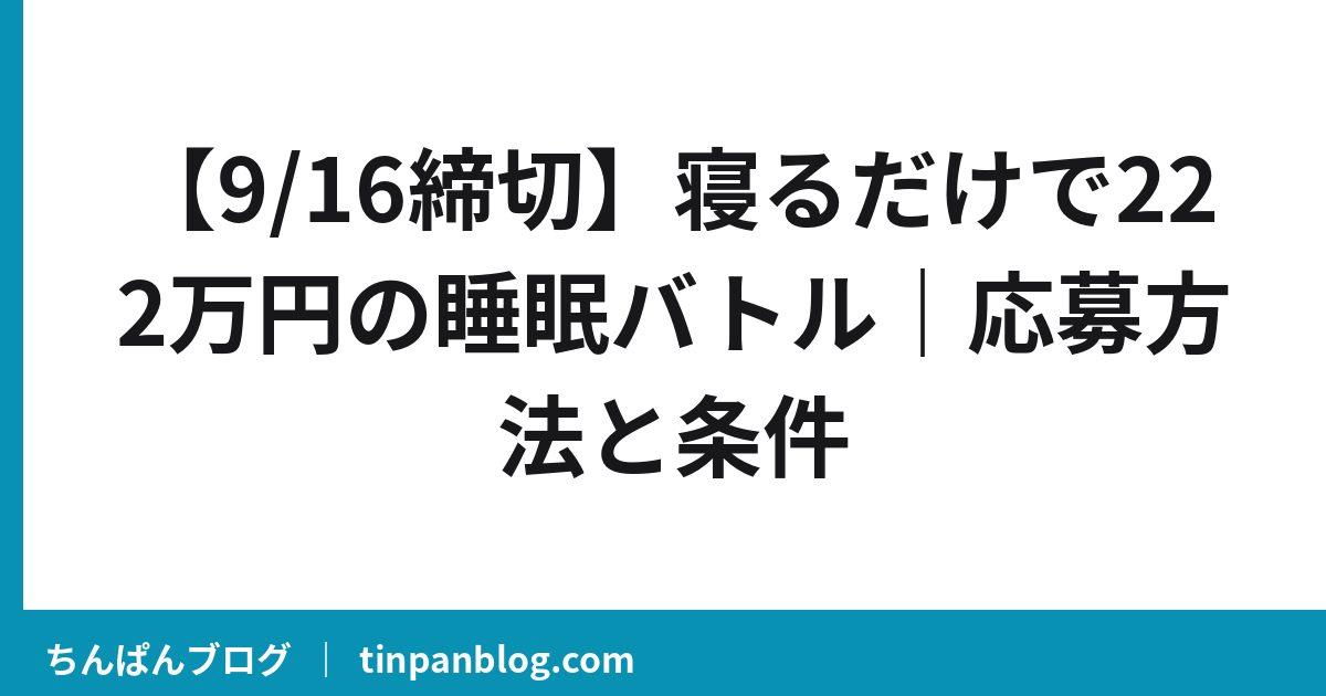 【9/16締切】寝るだけで222万円の睡眠バトル｜応募方法と条件