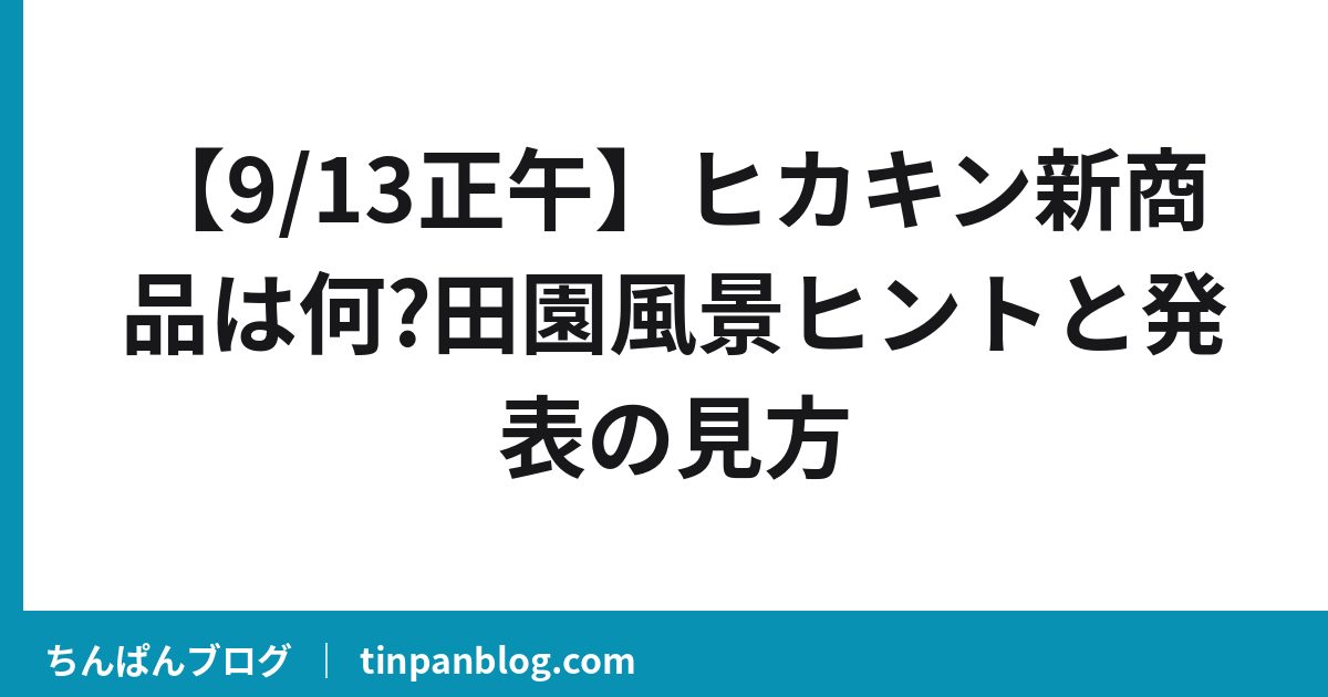 【9/13正午】ヒカキン新商品は何?田園風景ヒントと発表の見方