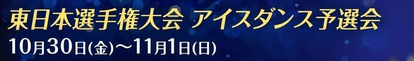 東日本選手権大会 アイスダンス予選会 10月30日から11月1日の日程